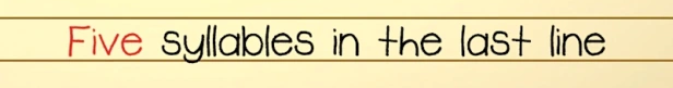A sentence which reads: five syllables in the last line.